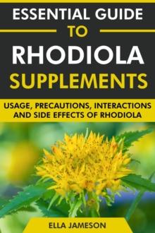 Essential Guide to Rhodiola Supplements: Usage, Precautions, Interactions and Side Effects of Rhodiola