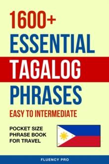 1600+ Essential Tagalog Phrases: Easy to Intermediate - Pocket Size Phrase Book for Travel