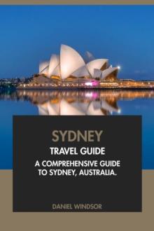 Sydney Travel Guide: A Comprehensive Guide to Sydney, Australia