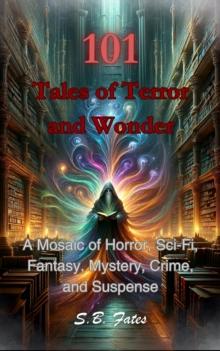 101 Tales of Terror and Wonder: A Mosaic of Horror, Sci-Fi, Fantasy, Mystery, Crime, and Suspense