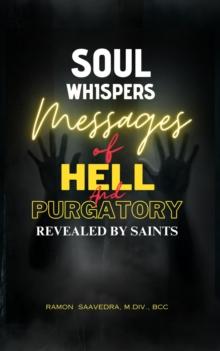 Soul Whispers: The Messages of Hell and Purgatory Revealed by Saints