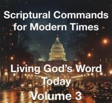 Scriptural Commands for Modern Times Living God's Word TodayVolume3