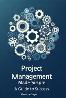 Project Management Made Simple:  A Guide to Success