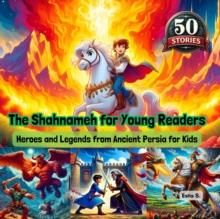 Shahnameh for Young Readers - Heroes and Legends from Ancient Persia for Kids