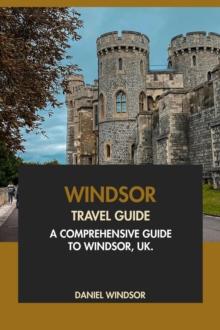 Windsor Travel Guide: A Comprehensive Guide to Windsor, UK