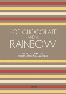 Hot Chocolate And A Rainbow: Short Stories for Dutch Language Learners