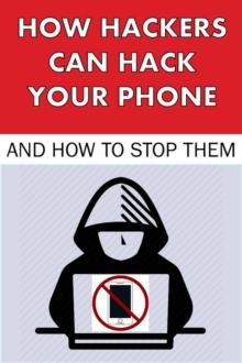 How Hackers Can Hack Your Phone and How to Stop Them