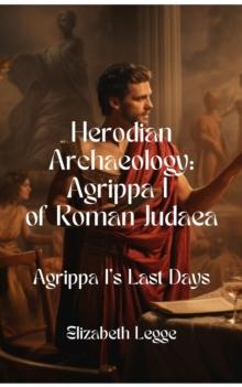 Agrippa I's Last Days : Herodian Era Archaeology: Agrippa I, #6