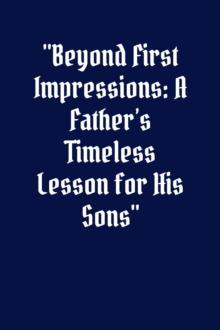 Beyond First Impressions A Father's Timeless Lesson for His Sons