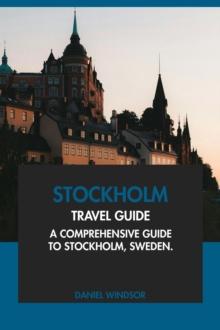 Stockholm Travel Guide: A Comprehensive Guide to Stockholm, Sweden