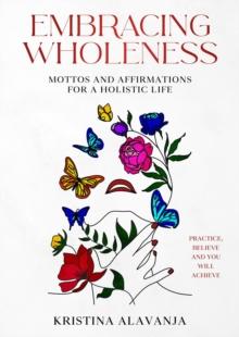 Embracing Wholeness - Mottos and Affirmations for a Holistic Life