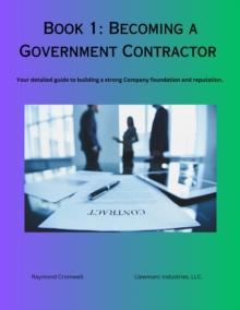 Becoming A Government Contractor: Your Detailed Guide To  Building A Strong Company Foundation And Reputation.