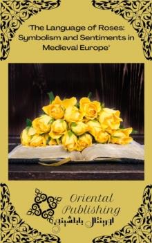 Language of Roses Symbolism and Sentiments in Medieval Europe