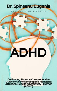 Cultivating Focus: A Comprehensive Guide to Understanding and Managing Attention-Deficit/Hyperactivity Disorder (ADHD)