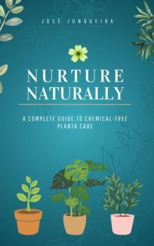 Nurture Naturally: A Complete Guide to Chemical-Free Plant Care