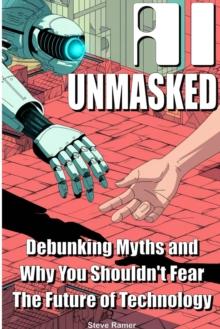 AI Unmasked: Debunking Myths and Why You Shouldn't Fear The Future of Technology