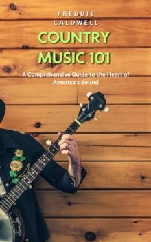 Country Music 101: A Comprehensive Guide to the Heart of America's Sound