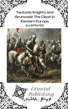 Teutonic Knights and Grunwald: The Clash in Eastern Europe