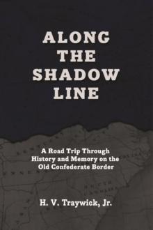 Along The Shadow Line: A Road Trip through History and Memory on the Old Confederate Border