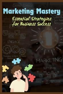 Marketing Mastery: Essential Strategies for Business Success