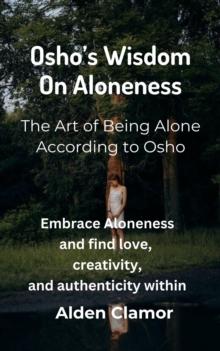 Osho's Wisdom on Aloneness: The Art of Being Alone According to Osho