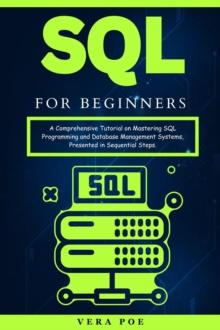 SQL for Beginners: A Comprehensive Tutorial on Mastering SQL Programming and Database Management Systems, Presented in Sequential Steps.