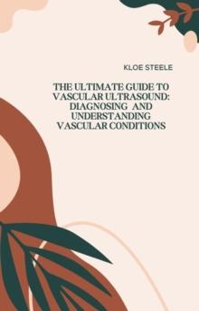 Ultimate Guide to Vascular Ultrasound: Diagnosing and Understanding Vascular Conditions