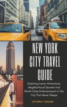 New York City travel guide; Exploring Iconic Attractions, Neighborhood Secrets And World-Class Entertainment In The City That Never Sleeps