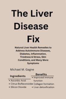 Liver Disease Fix:  Natural Liver Health Remedies to Address Autoimmune Diseases, Diabetes, Inflammation, Tiredness & Stress, Skin Conditions, and Many More Symptoms