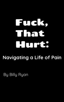 Fuck, That Hurt: Navigating a Life of Pain