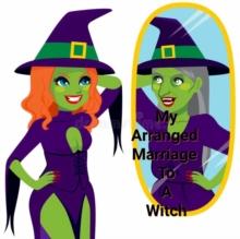 My Arranged Marriage to a Witch : The Arranged Marriage Chronicles, #8