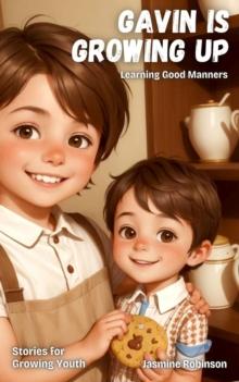 Gavin is Growing Up - Learning Good Manners : Big Lessons for Little Lives