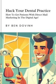 Hack Your Dental Practice:  How To Get Patients With Direct Mail Marketing In The Digital Age