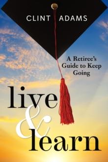 Live & Learn: A Retiree's Guide to Keep Going