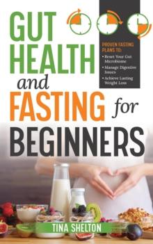 Gut Health and Fasting for Beginners. Proven Fasting Plans to Reset Your Gut Microbiome, Manage Digestive Issues, and Achieve Lasting Weight Loss. : Your Health and Fasting, #1