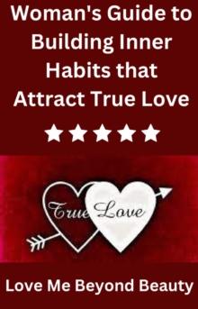 Woman's Guide to Building Inner Habits that Attract True Love