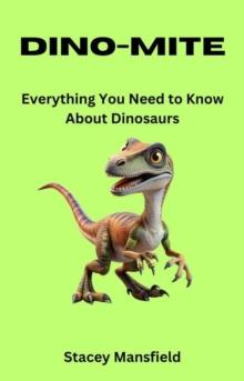 Dino-Mite: Everything You Need to Know About Dinosaurs