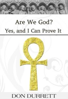 Are We God? Yes, and I Can Prove It