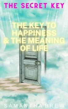 Secret Key: The Key to Happiness & the Meaning of Life