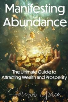 Manifesting Abundance: The Ultimate Guide to Attracting Wealth and Prosperity