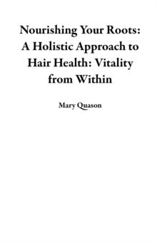 Nourishing Your Roots: A Holistic Approach to Hair Health: Vitality from Within