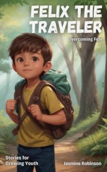 Felix the Traveler - Overcoming Fear : Big Lessons for Little Lives