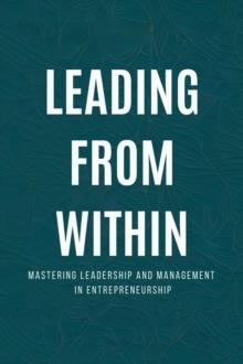 Leading from Within: Mastering Leadership and Management in Entrepreneurship