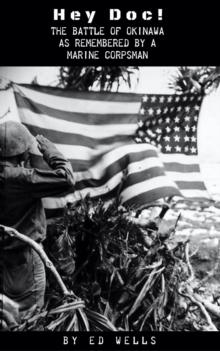 Hey Doc! The Battle of Okinawa as Remembered by a Marine Corpsman