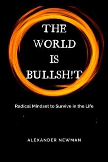 World is Bullsh!t: Radical Mindset to Survive in the Life