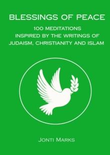 Blessings of Peace: 100 Meditations Inspired by the Writings of Judaism, Christianity and Islam.