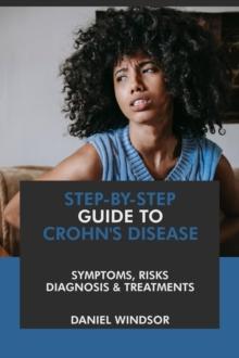 Step-by-Step Guide to Crohn's Disease: Symptoms, Risks, Diagnosis & Treatments