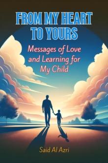 From My Heart to Yours: Messages of Love and Learning for My Child : Family and Parenting Dynamics, #1