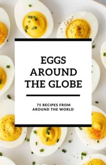 Eggs Around the Globe: 75 Recipes from Around the World