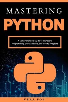 Mastering Python: A Comprehensive Guide to Hardcore Programming, Data Analysis, and Coding Projects